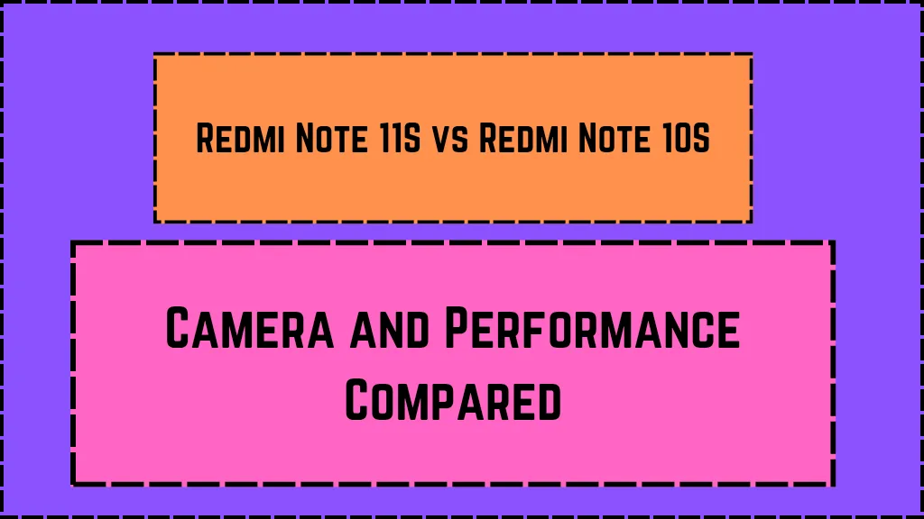 Redmi Note 11S vs Redmi Note 10S: Camera and Performance Compared